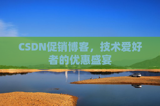 CSDN促销博客，技术爱好者的优惠盛宴